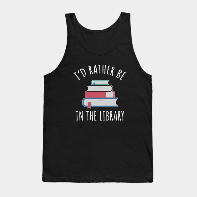 I'd Rather Be In The Library Tank Top by LunaMay